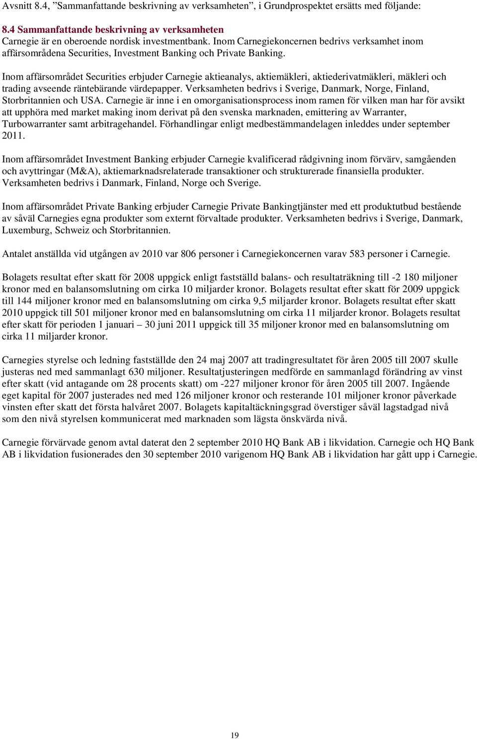 Inom affärsområdet Securities erbjuder Carnegie aktieanalys, aktiemäkleri, aktiederivatmäkleri, mäkleri och trading avseende räntebärande värdepapper.