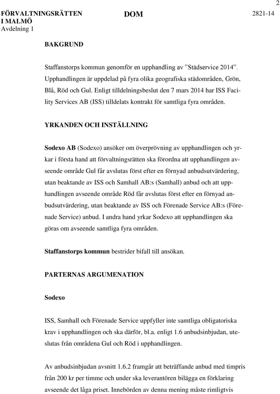 YRKANDEN OCH INSTÄLLNING Sodexo AB (Sodexo) ansöker om överprövning av upphandlingen och yrkar i första hand att förvaltningsrätten ska förordna att upphandlingen avseende område Gul får avslutas