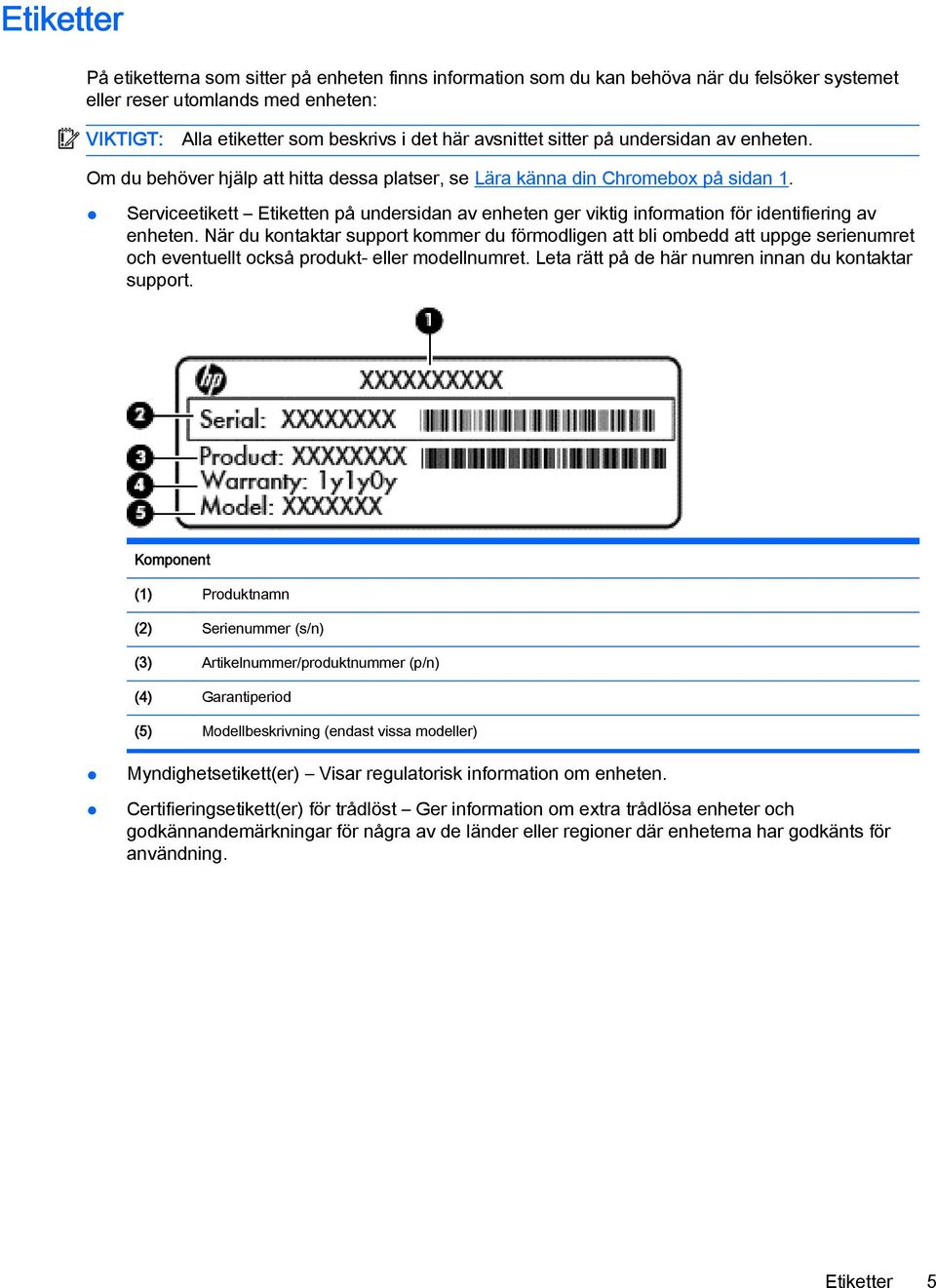 Serviceetikett Etiketten på undersidan av enheten ger viktig information för identifiering av enheten.