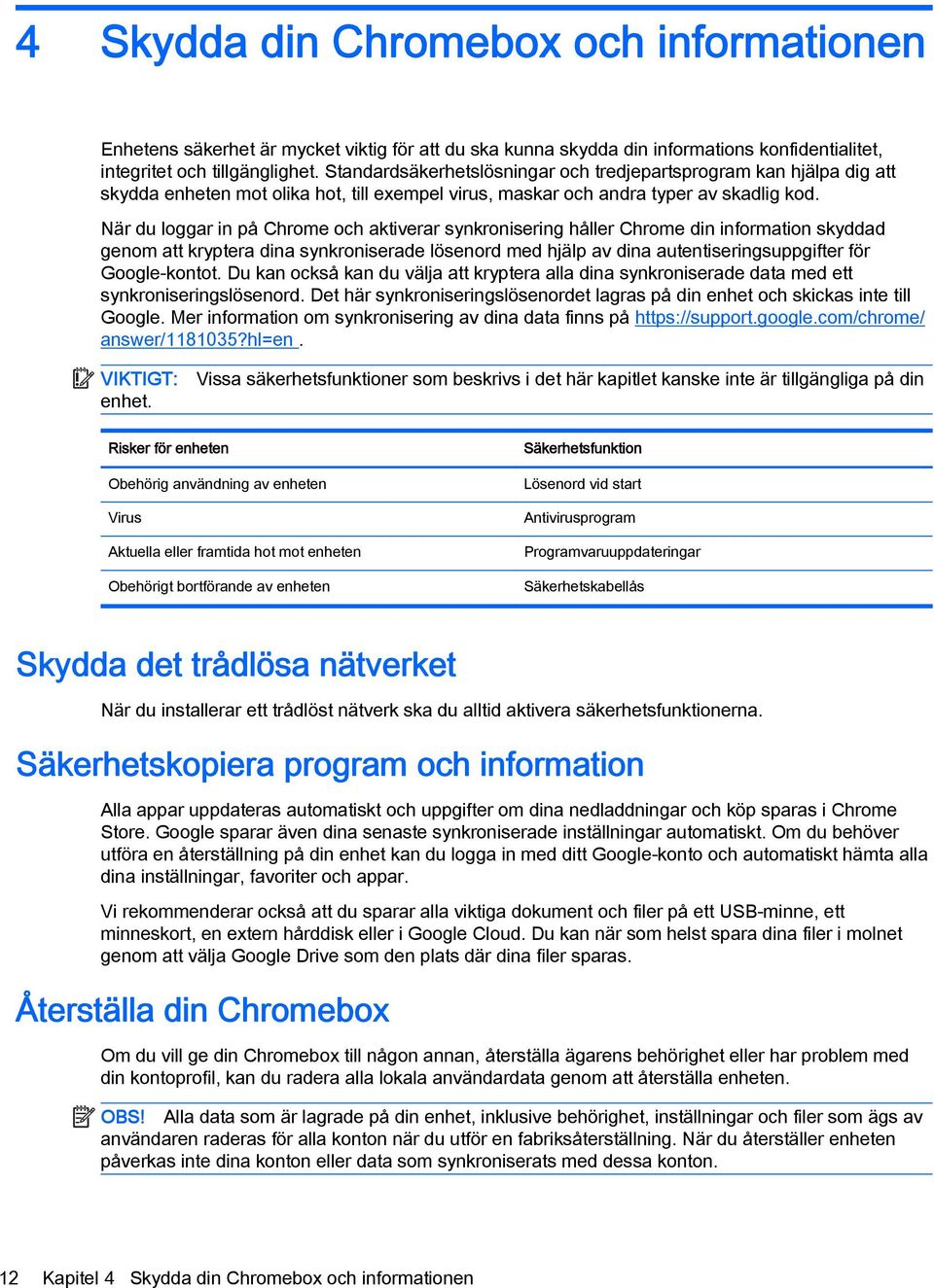 När du loggar in på Chrome och aktiverar synkronisering håller Chrome din information skyddad genom att kryptera dina synkroniserade lösenord med hjälp av dina autentiseringsuppgifter för