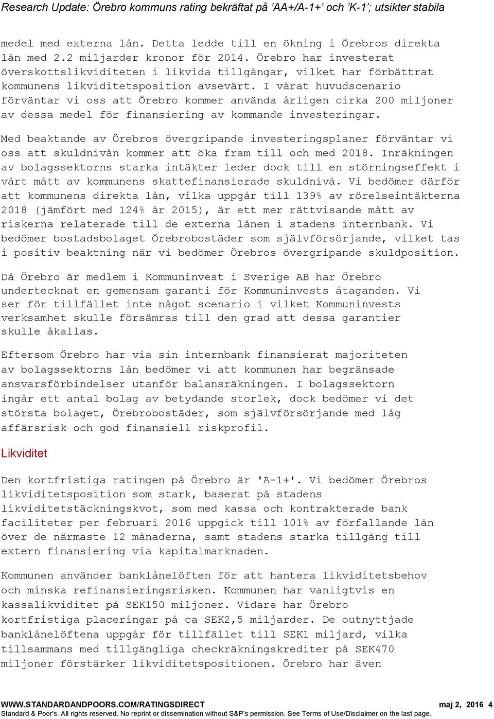 I vårat huvudscenario förväntar vi oss att Örebro kommer använda årligen cirka 200 miljoner av dessa medel för finansiering av kommande investeringar.