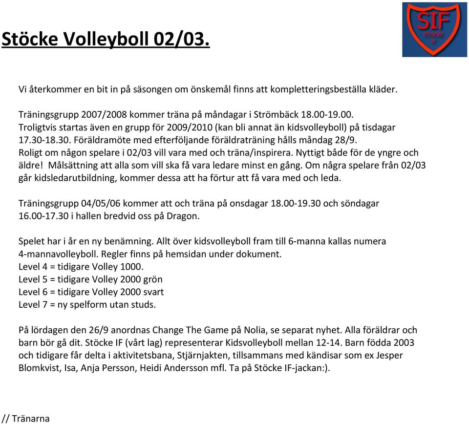 18.30. Föräldramöte med efterföljande föräldraträning hålls måndag 28/9. Roligt om någon spelare i 02/03 vill vara med och träna/inspirera. Nyttigt både för de yngre och äldre!