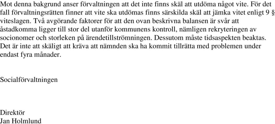 Två avgörande faktorer för att den ovan beskrivna balansen är svår att åstadkomma ligger till stor del utanför kommunens kontroll, nämligen