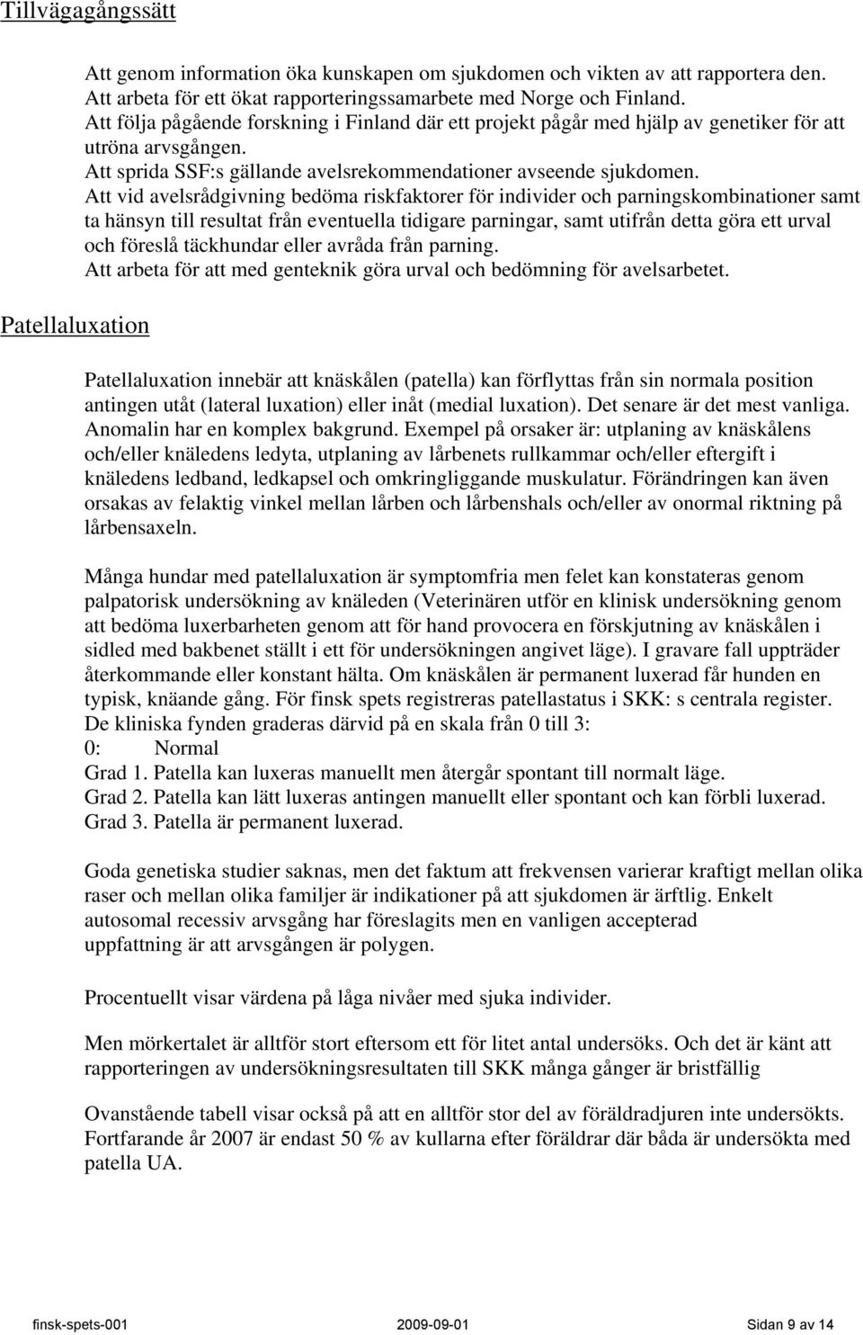 Att vid avelsrådgivning bedöma riskfaktorer för individer och parningskombinationer samt ta hänsyn till resultat från eventuella tidigare parningar, samt utifrån detta göra ett urval och föreslå