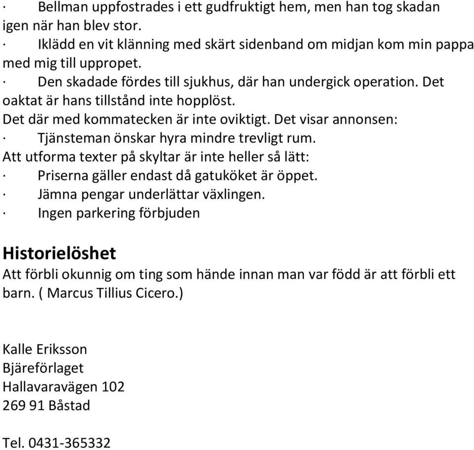 Det visar annonsen: Tjänsteman önskar hyra mindre trevligt rum. Att utforma texter på skyltar är inte heller så lätt: Priserna gäller endast då gatuköket är öppet.