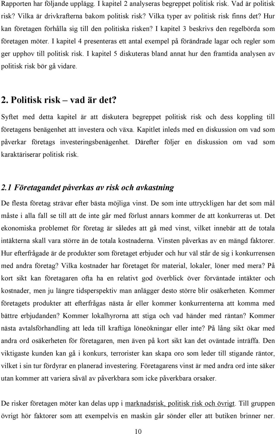 I kapitel 4 presenteras ett antal exempel på förändrade lagar och regler som ger upphov till politisk risk. I kapitel 5 diskuteras bland annat hur den framtida analysen av politisk risk bör gå vidare.