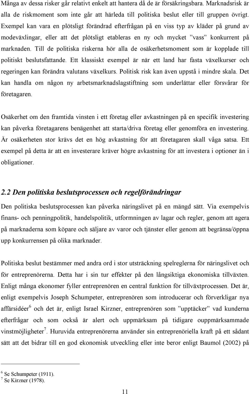 Till de politiska riskerna hör alla de osäkerhetsmoment som är kopplade till politiskt beslutsfattande.