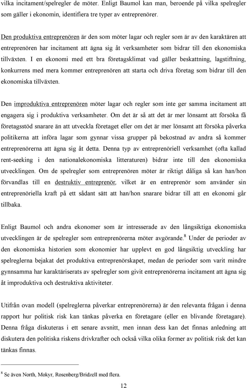 I en ekonomi med ett bra företagsklimat vad gäller beskattning, lagstiftning, konkurrens med mera kommer entreprenören att starta och driva företag som bidrar till den ekonomiska tillväxten.