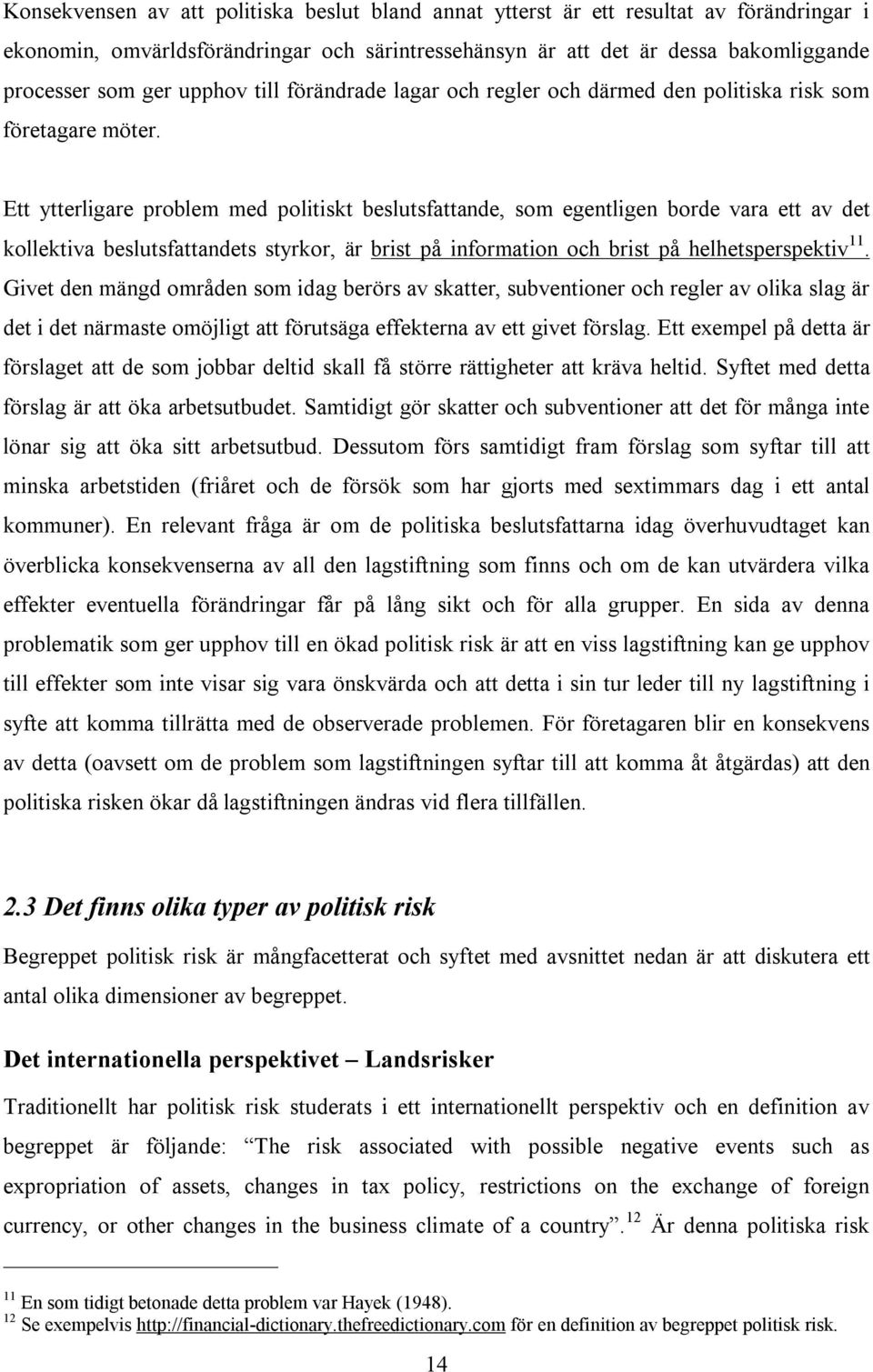 Ett ytterligare problem med politiskt beslutsfattande, som egentligen borde vara ett av det kollektiva beslutsfattandets styrkor, är brist på information och brist på helhetsperspektiv 11.