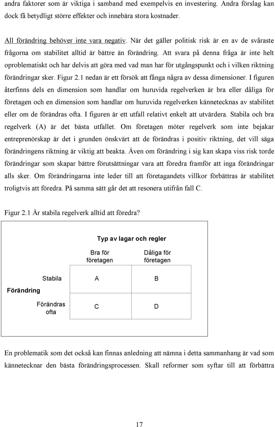 Att svara på denna fråga är inte helt oproblematiskt och har delvis att göra med vad man har för utgångspunkt och i vilken riktning förändringar sker. Figur 2.