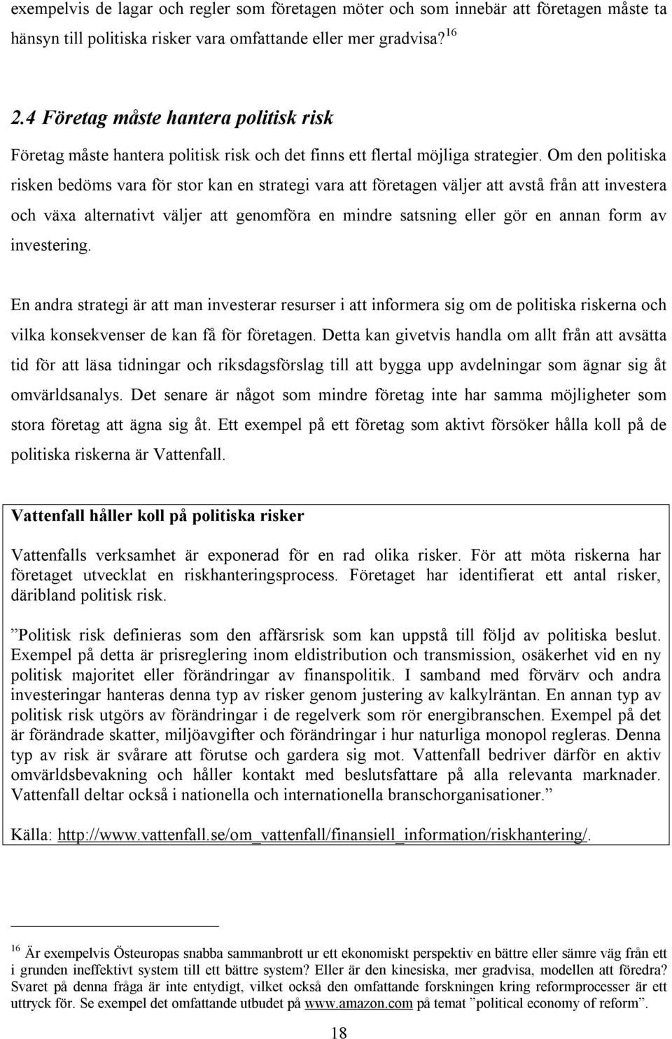 Om den politiska risken bedöms vara för stor kan en strategi vara att företagen väljer att avstå från att investera och växa alternativt väljer att genomföra en mindre satsning eller gör en annan