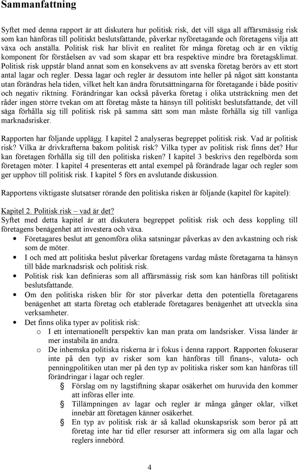 Politisk risk uppstår bland annat som en konsekvens av att svenska företag berörs av ett stort antal lagar och regler.