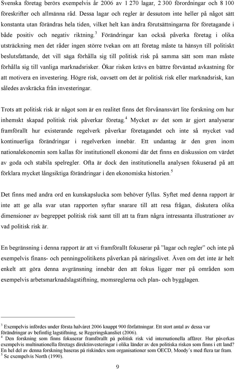 3 Förändringar kan också påverka företag i olika utsträckning men det råder ingen större tvekan om att företag måste ta hänsyn till politiskt beslutsfattande, det vill säga förhålla sig till politisk