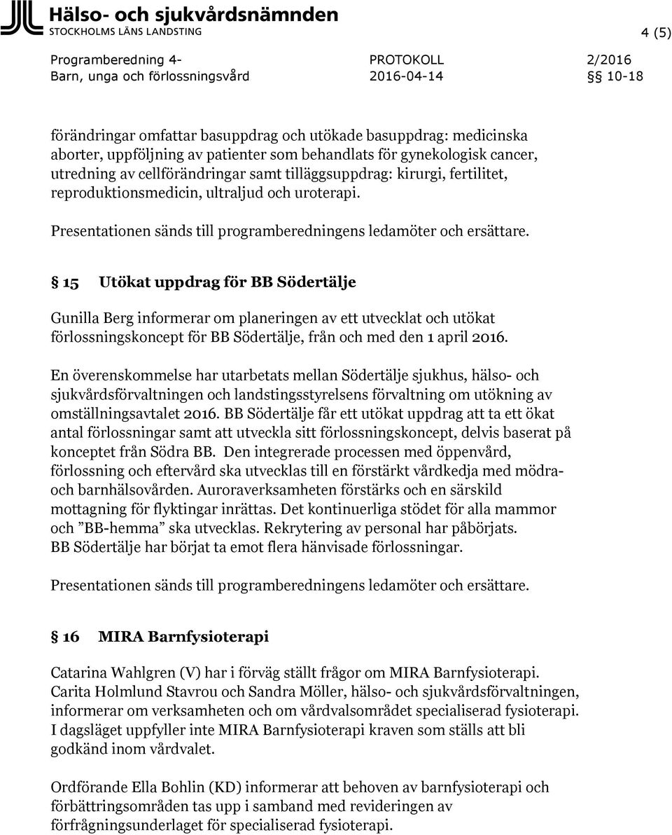 15 Utökat uppdrag för BB Södertälje Gunilla Berg informerar om planeringen av ett utvecklat och utökat förlossningskoncept för BB Södertälje, från och med den 1 april 2016.