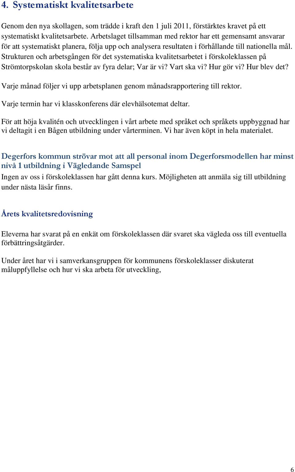Strukturen och arbetsgången för det systematiska kvalitetsarbetet i förskoleklassen på Strömtorpskolan skola består av fyra delar; Var är vi? Vart ska vi? Hur gör vi? Hur blev det?