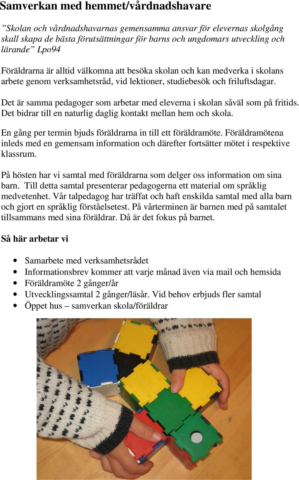 Det är samma pedagoger som arbetar med eleverna i skolan såväl som på fritids. Det bidrar till en naturlig daglig kontakt mellan hem och skola.