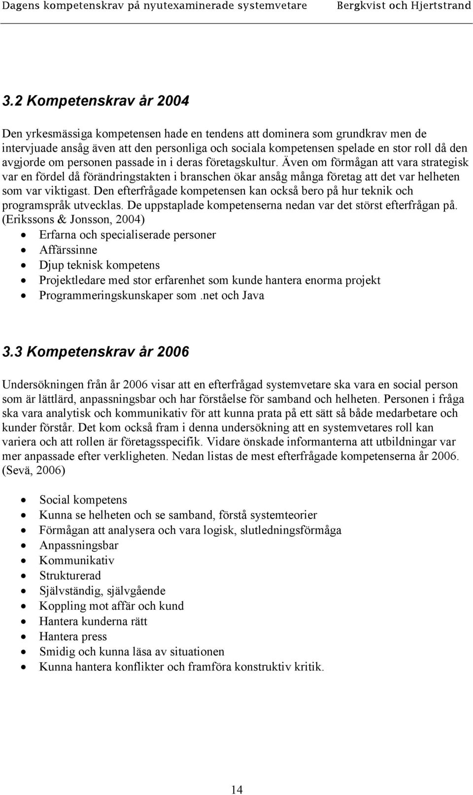 Även om förmågan att vara strategisk var en fördel då förändringstakten i branschen ökar ansåg många företag att det var helheten som var viktigast.