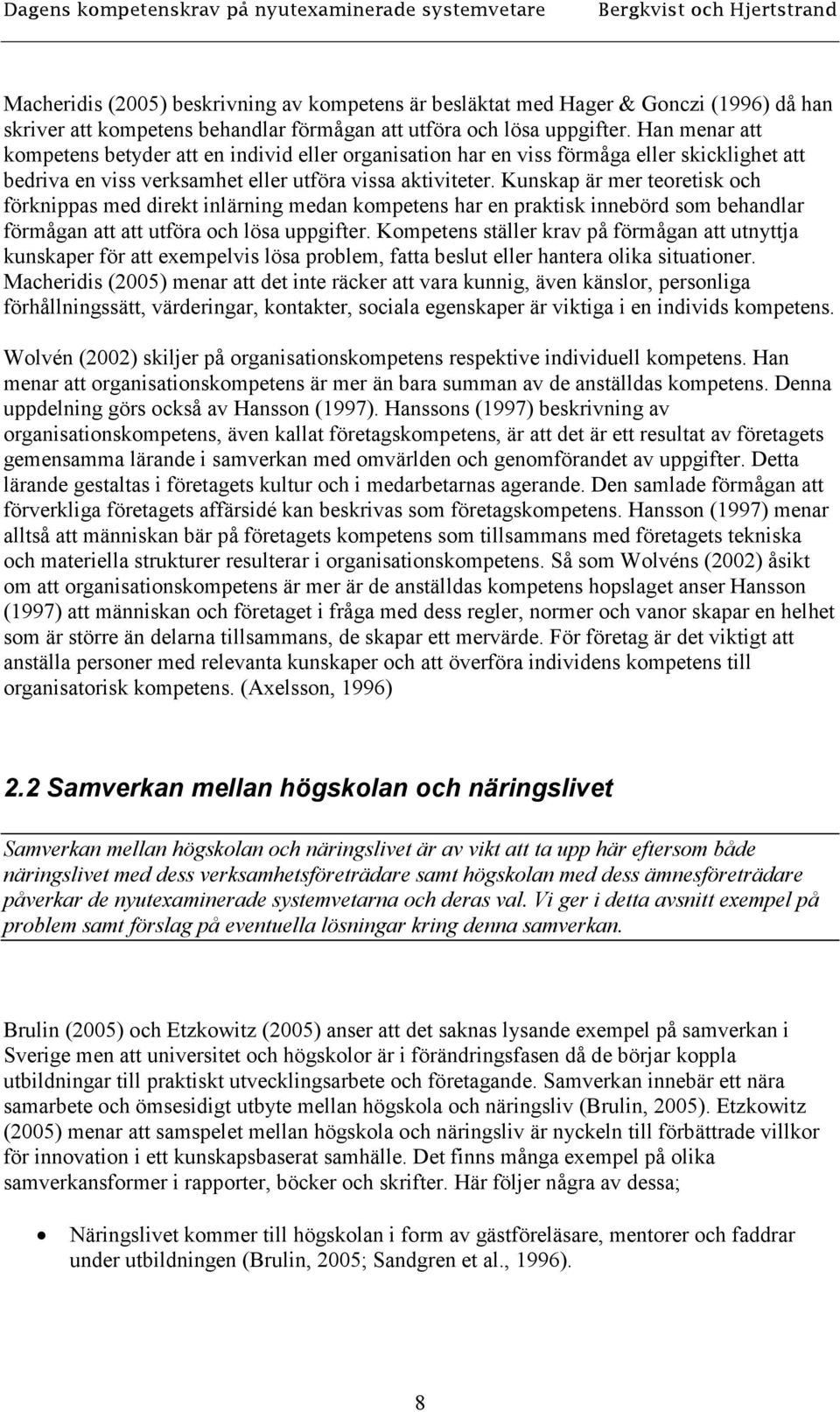 Kunskap är mer teoretisk och förknippas med direkt inlärning medan kompetens har en praktisk innebörd som behandlar förmågan att att utföra och lösa uppgifter.