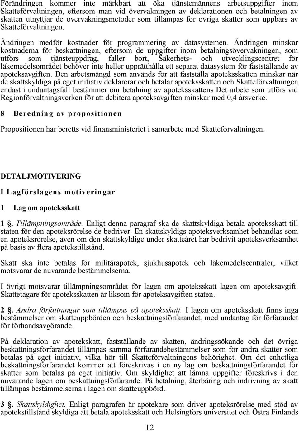 Ändringen minskar kostnaderna för beskattningen, eftersom de uppgifter inom betalningsövervakningen, som utförs som tjänsteuppdrag, faller bort, Säkerhets- och utvecklingscentret för