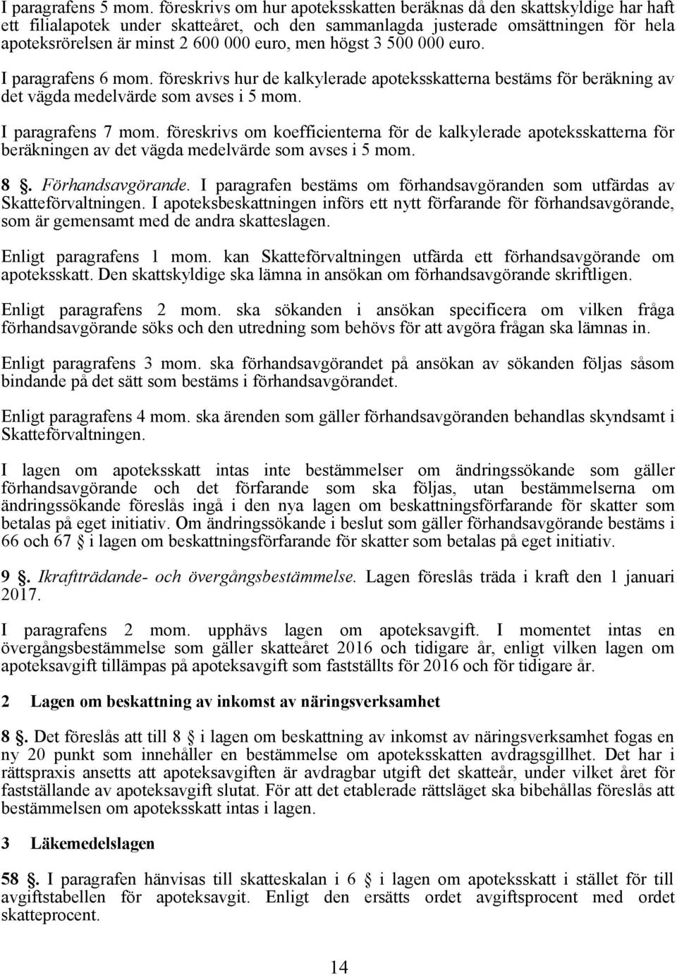 men högst 3 500 000 euro. I paragrafens 6 mom. föreskrivs hur de kalkylerade apoteksskatterna bestäms för beräkning av det vägda medelvärde som avses i 5 mom. I paragrafens 7 mom.