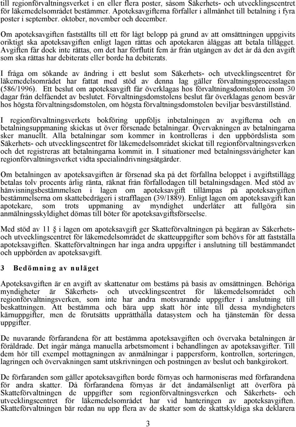 Om apoteksavgiften fastställts till ett för lågt belopp på grund av att omsättningen uppgivits oriktigt ska apoteksavgiften enligt lagen rättas och apotekaren åläggas att betala tillägget.