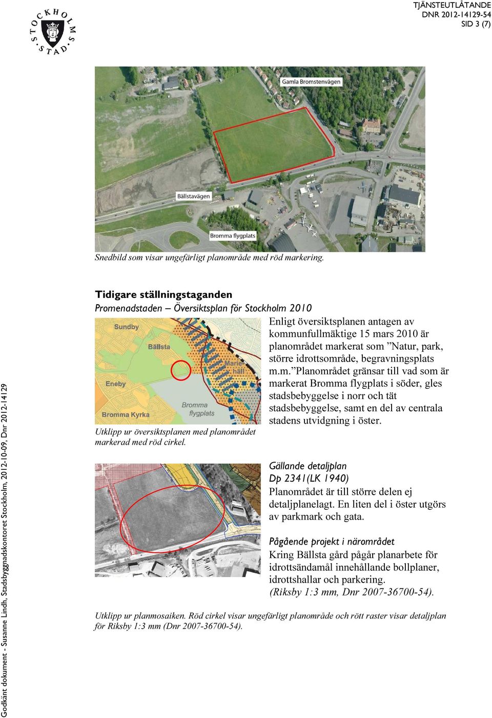 idrottsområde, begravningsplats m.m. Planområdet gränsar till vad som är markerat Bromma flygplats i söder, gles stadsbebyggelse i norr och tät stadsbebyggelse, samt en del av centrala stadens utvidgning i öster.