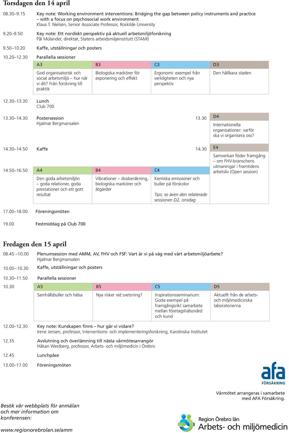 50 10.20 Kaffe, utställningar och posters 10.20 12.30 Parallella sessioner A3 B3 C3 D3 God organisatorisk och social arbetsmiljö hur når vi dit?