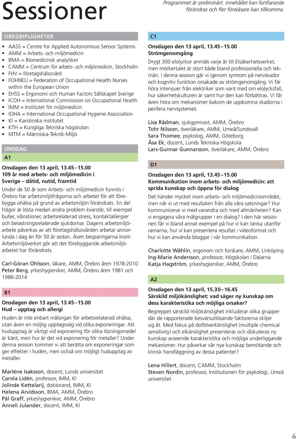 företagshälsovård FOHNEU = Federation of Occupational Health Nurses within the European Union EHSS = Ergonomi och Human Factors Sällskapet Sverige ICOH = International Commission on Occupational