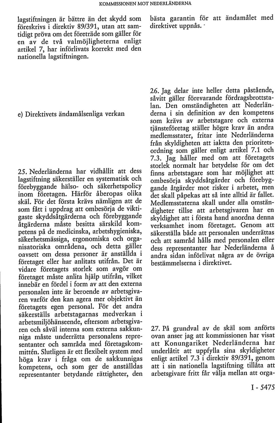 Nederländerna har vidhållit att dess lagstiftning säkerställer en systematisk och förebyggande hälso- och säkerhetspolicy inom företagen. Härför åberopas olika skäl.