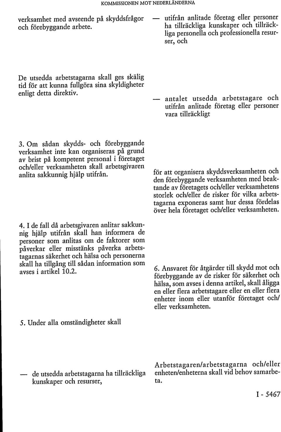 sina skyldigheter enligt detta direktiv. antalet utsedda arbetstagare och utifrån anlitade företag eller personer vara tillräckligt 3.