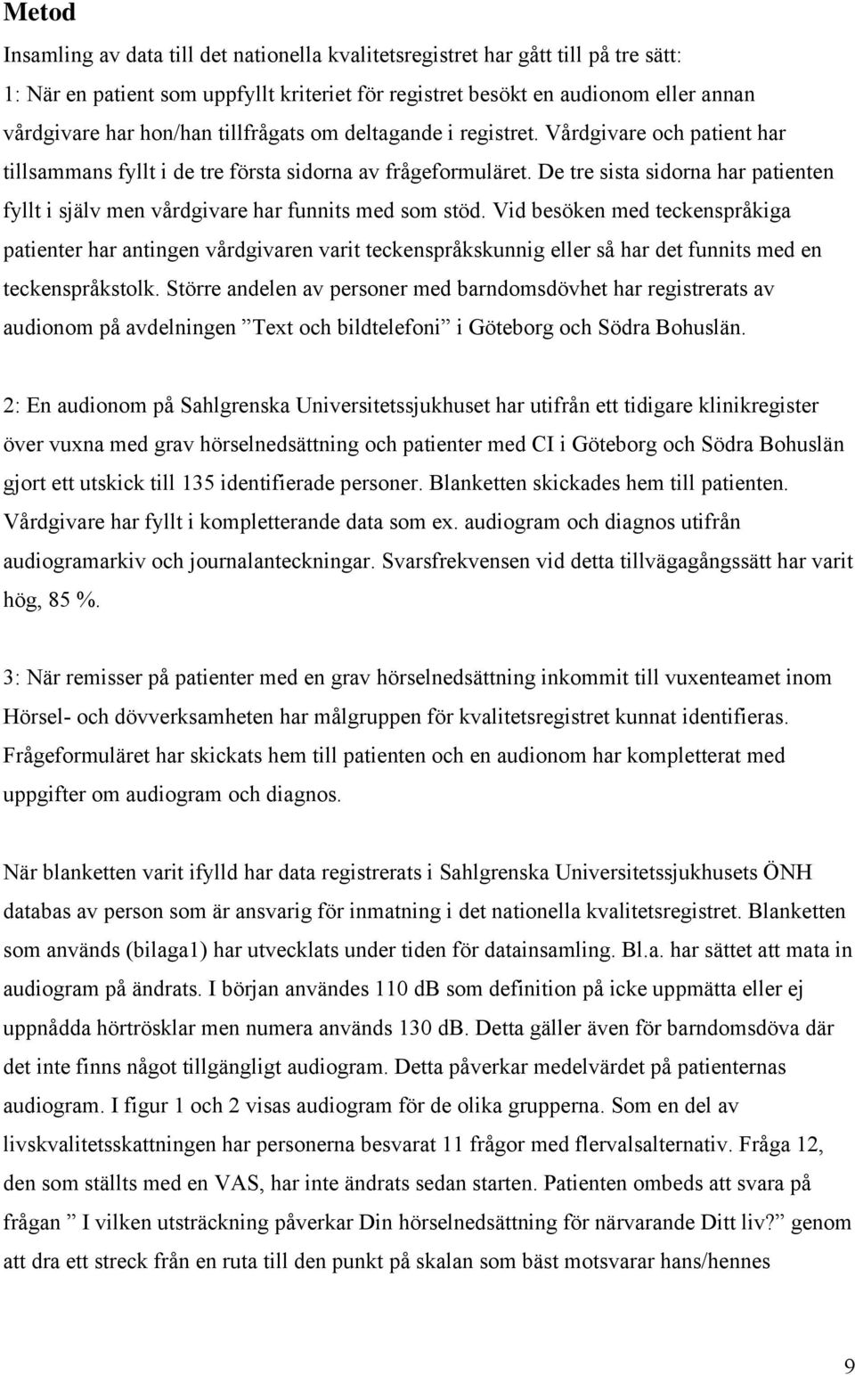 De tre sista sidorna har patienten fyllt i själv men vårdgivare har funnits med som stöd.