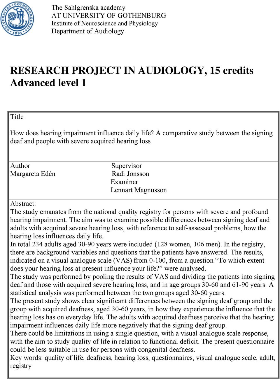 A comparative study between the signing deaf and people with severe acquired hearing loss Author Margareta Edén Supervisor Radi Jönsson Examiner Lennart Magnusson Abstract: The study emanates from