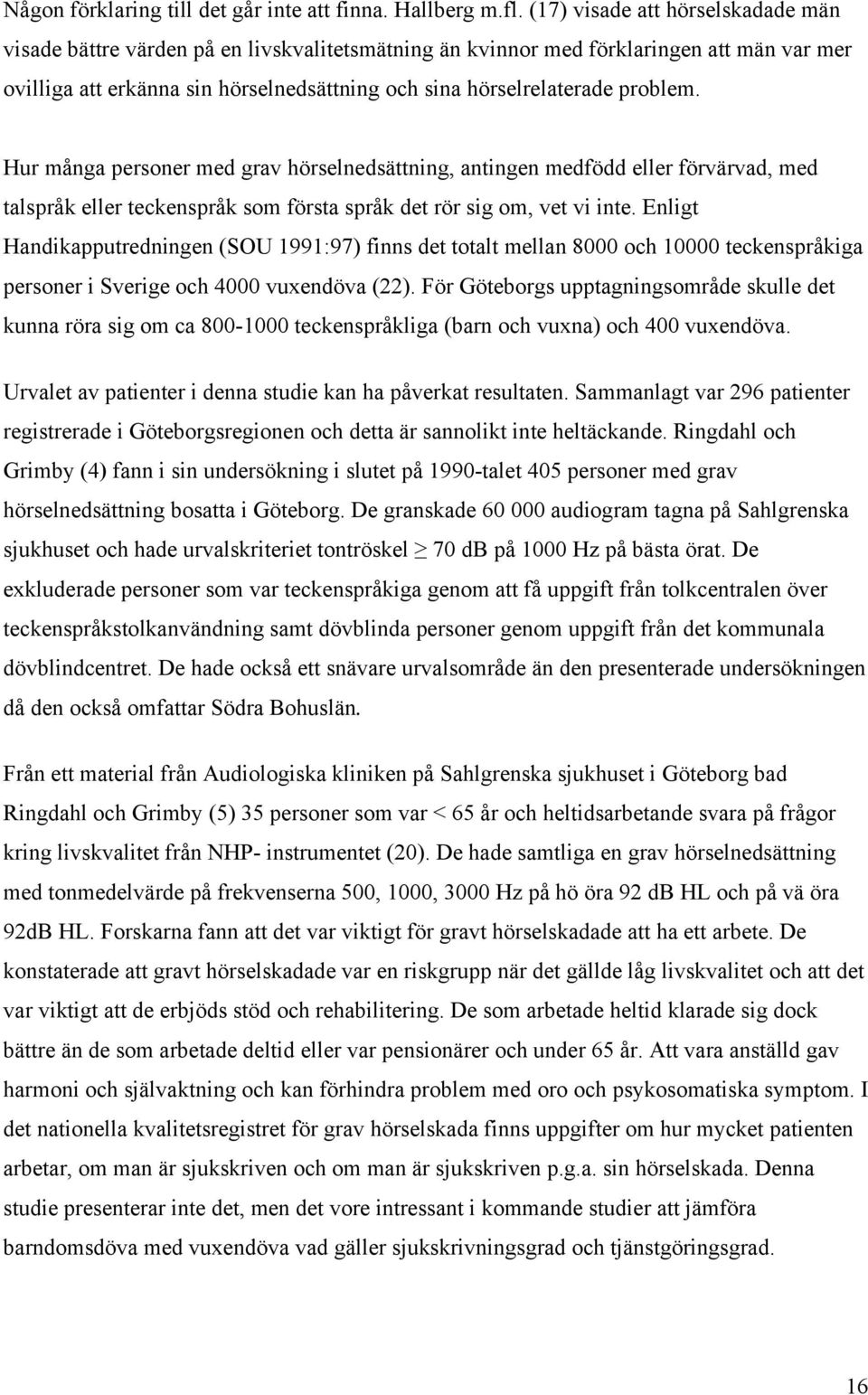 problem. Hur många personer med grav hörselnedsättning, antingen medfödd eller förvärvad, med talspråk eller teckenspråk som första språk det rör sig om, vet vi inte.