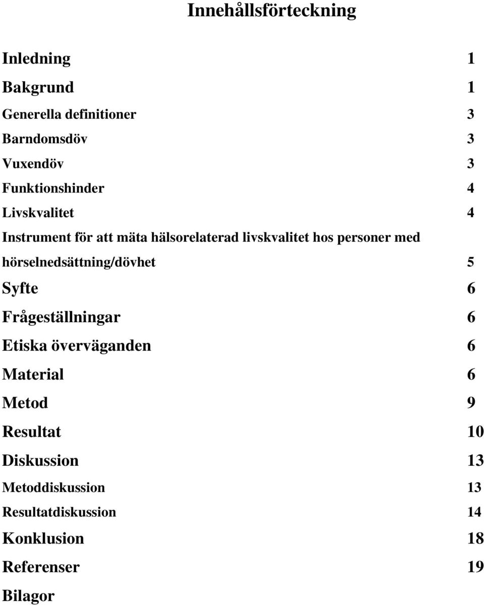 med hörselnedsättning/dövhet 5 Syfte 6 Frågeställningar 6 Etiska överväganden 6 Material 6 Metod 9