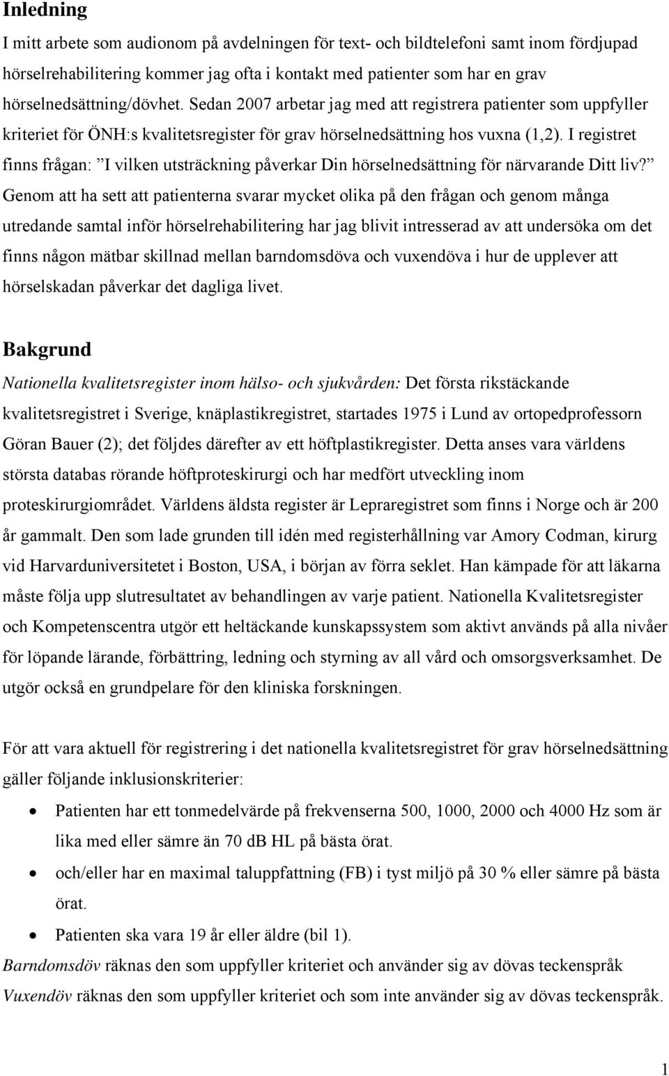 I registret finns frågan: I vilken utsträckning påverkar Din hörselnedsättning för närvarande Ditt liv?