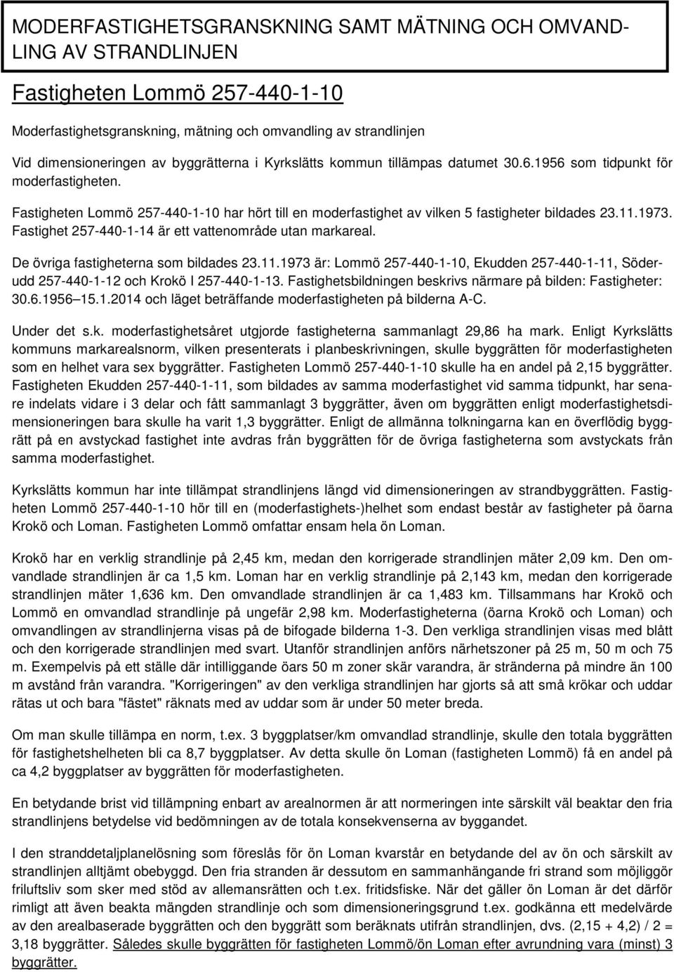 1973. Fastighet 257-440-1-14 är ett vattenområde utan markareal. De övriga fastigheterna som bildades 23.11.