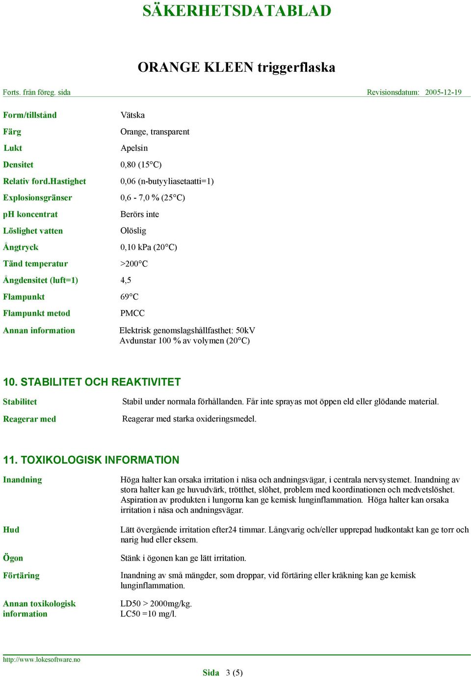 C) Berörs inte Olöslig 0,10 kpa (20 C) >200 C Flampunkt 69 C Flampunkt metod PMCC Annan information Elektrisk genomslagshållfasthet: 50kV Avdunstar 100 % av volymen (20 C) 10.