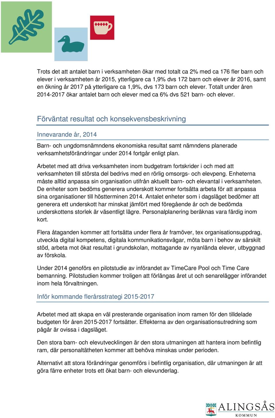 Förväntat resultat och konsekvensbeskrivning Innevarande år, 2014 Barn- och ungdomsnämndens ekonomiska resultat samt nämndens planerade verksamhetsförändringar under 2014 fortgår enligt plan.