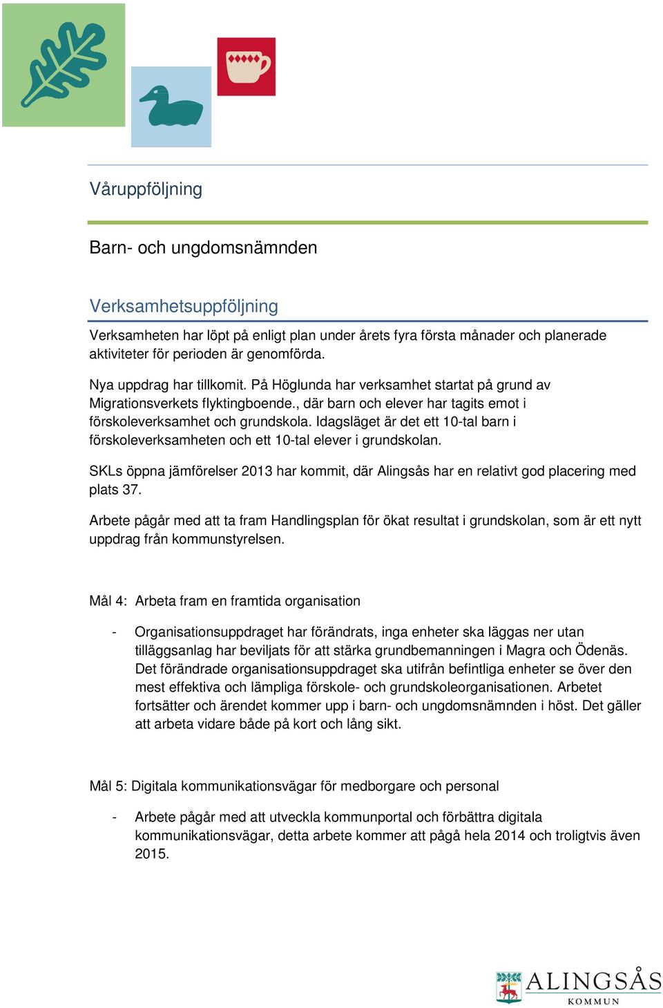 Idagsläget är det ett 10-tal barn i förskoleverksamheten och ett 10-tal elever i grundskolan. SKLs öppna jämförelser 2013 har kommit, där Alingsås har en relativt god placering med plats 37.