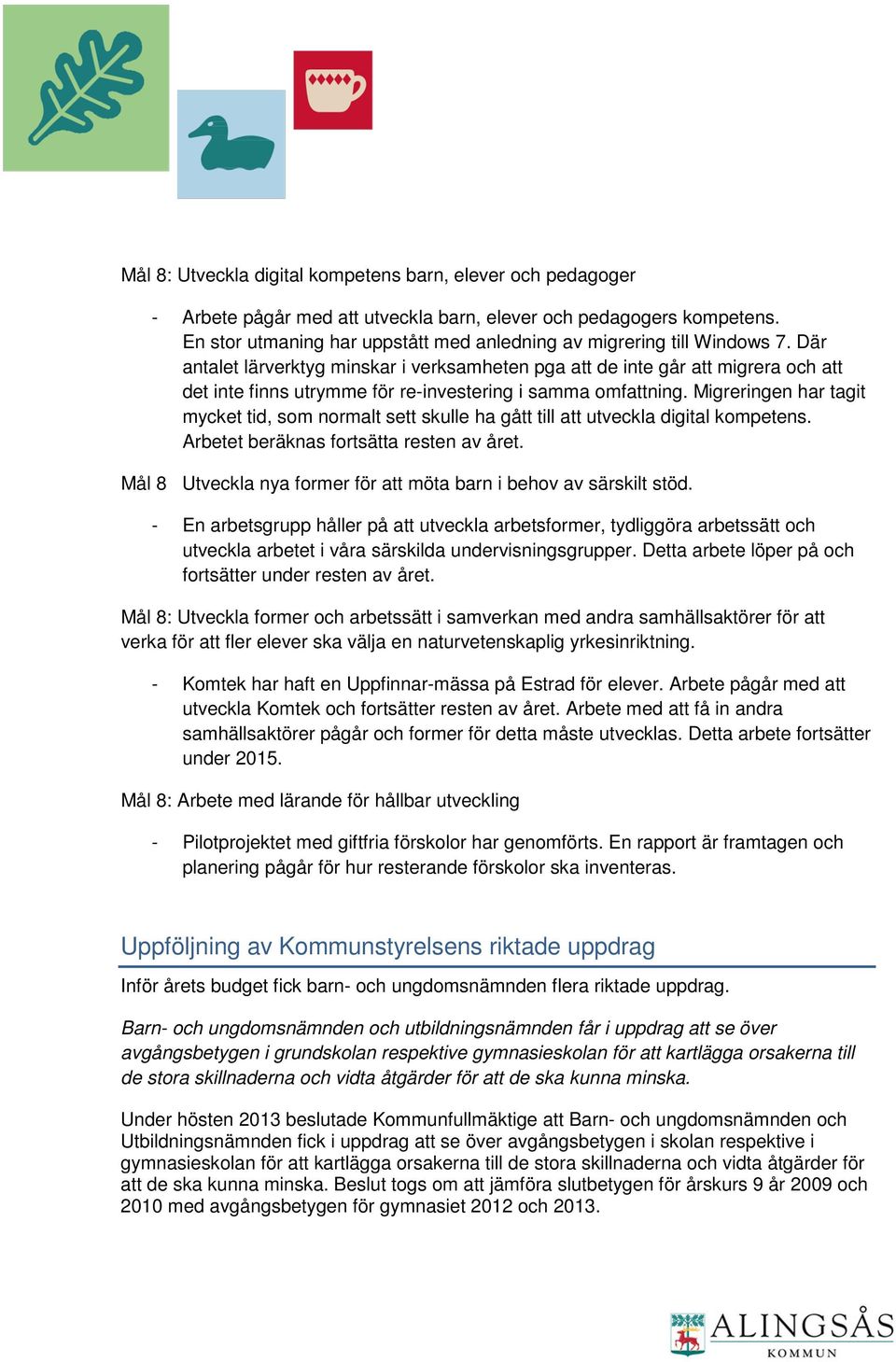 Där antalet lärverktyg minskar i verksamheten pga att de inte går att migrera och att det inte finns utrymme för re-investering i samma omfattning.