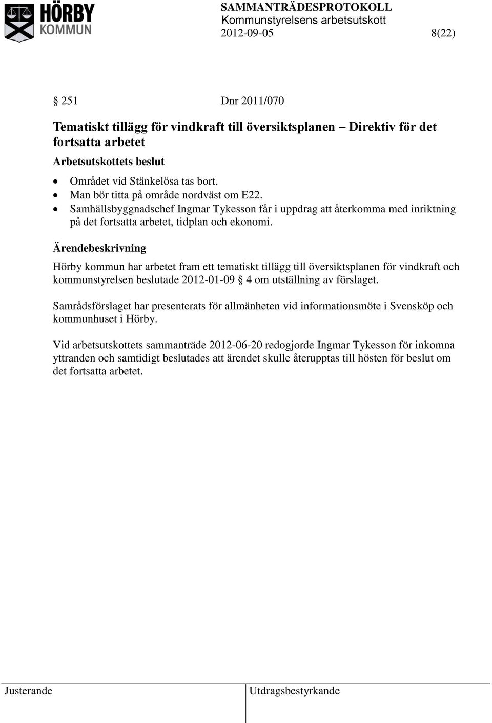 Hörby kommun har arbetet fram ett tematiskt tillägg till översiktsplanen för vindkraft och kommunstyrelsen beslutade 2012-01-09 4 om utställning av förslaget.