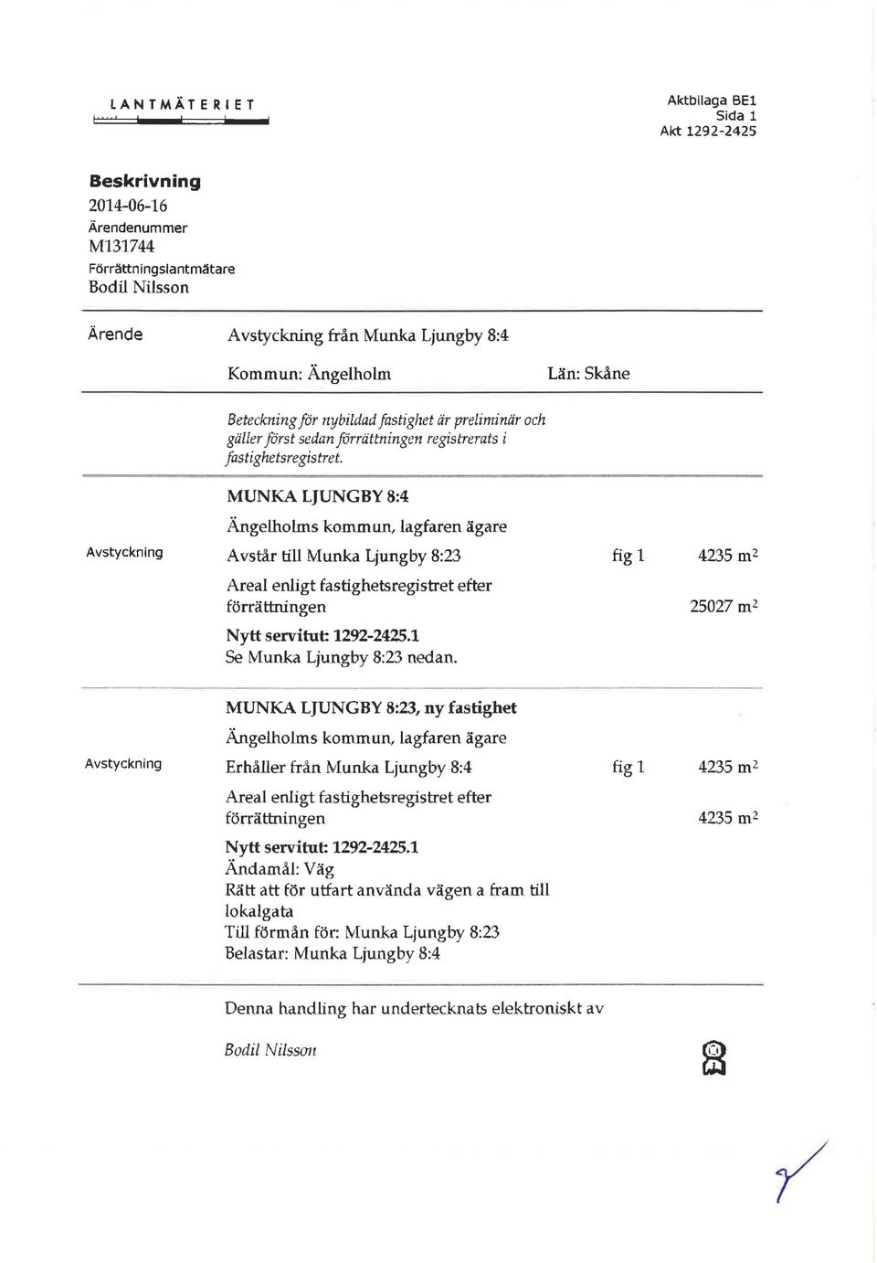 MUNKA LJUNGBY 8:4 Ängehoms kommun, agfaren ägare Avstyckning Avstår ti Munka Ljungby 8:23 fig 4235 m 2 Area enigt fastighetsregistret efter förrättningen 25027 m 2 Nytt servitut 1292-2425.