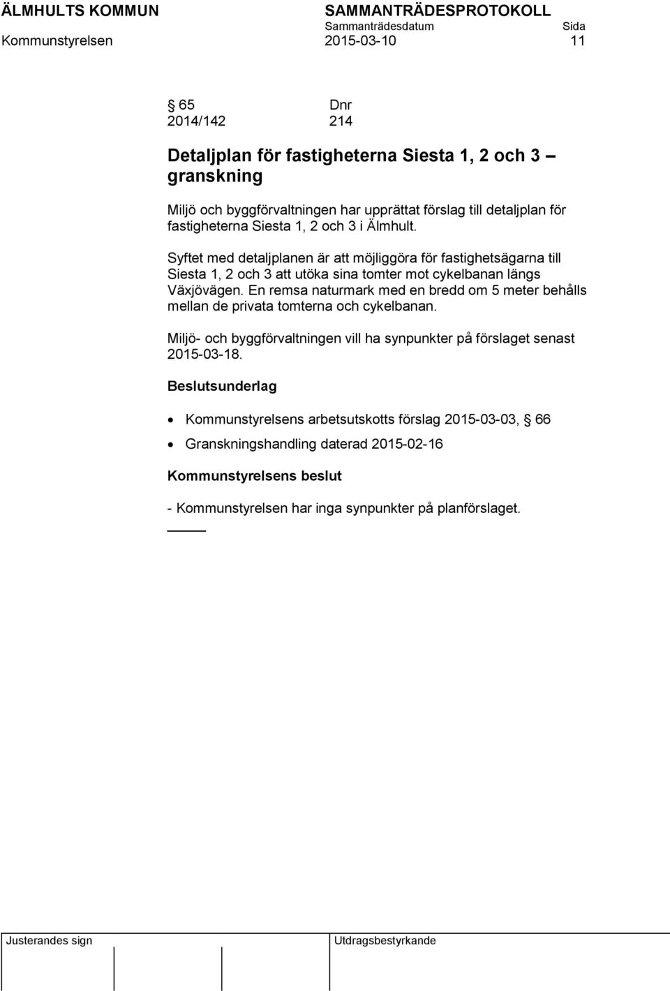 Syftet med detaljplanen är att möjliggöra för fastighetsägarna till Siesta 1, 2 och 3 att utöka sina tomter mot cykelbanan längs Växjövägen.