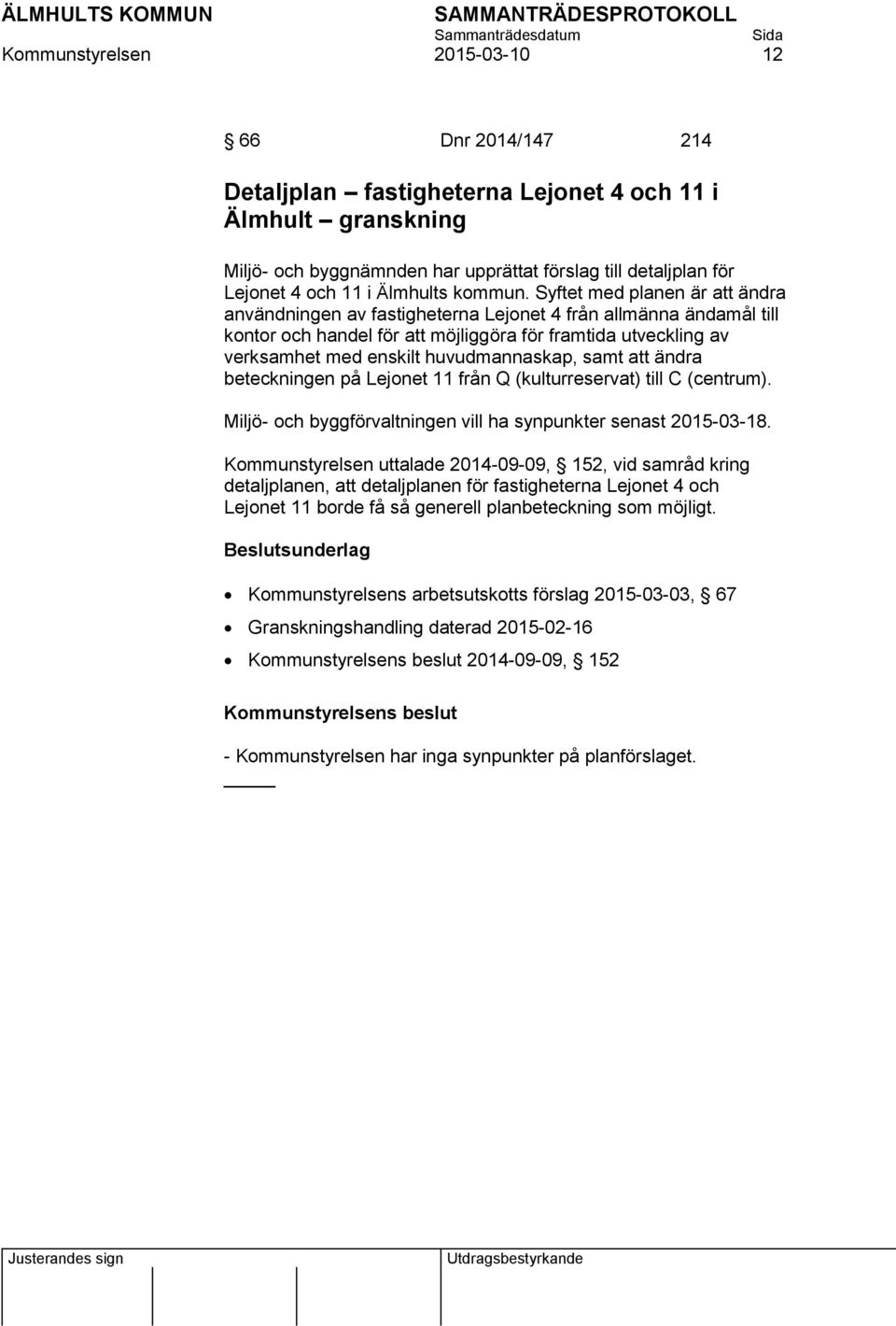 Syftet med planen är att ändra användningen av fastigheterna Lejonet 4 från allmänna ändamål till kontor och handel för att möjliggöra för framtida utveckling av verksamhet med enskilt