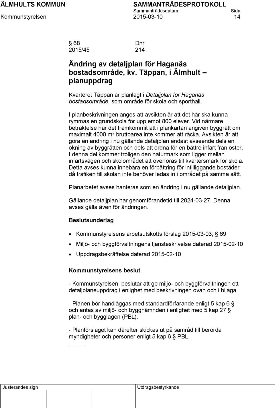 I planbeskrivningen anges att avsikten är att det här ska kunna rymmas en grundskola för upp emot 800 elever.