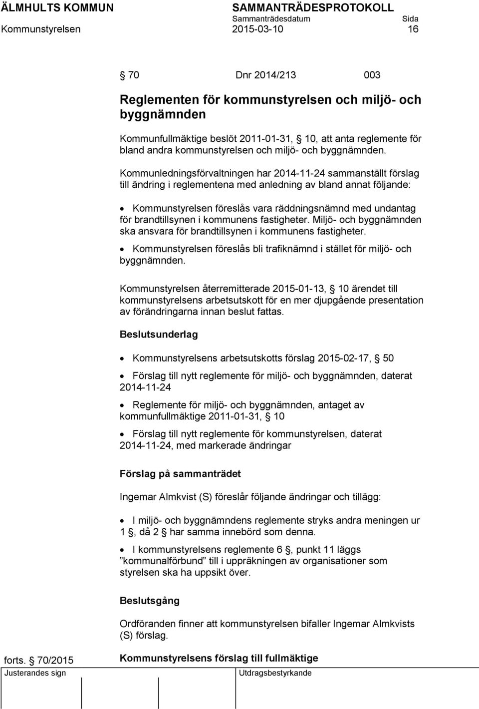 Kommunledningsförvaltningen har 2014-11-24 sammanställt förslag till ändring i reglementena med anledning av bland annat följande: Kommunstyrelsen föreslås vara räddningsnämnd med undantag för