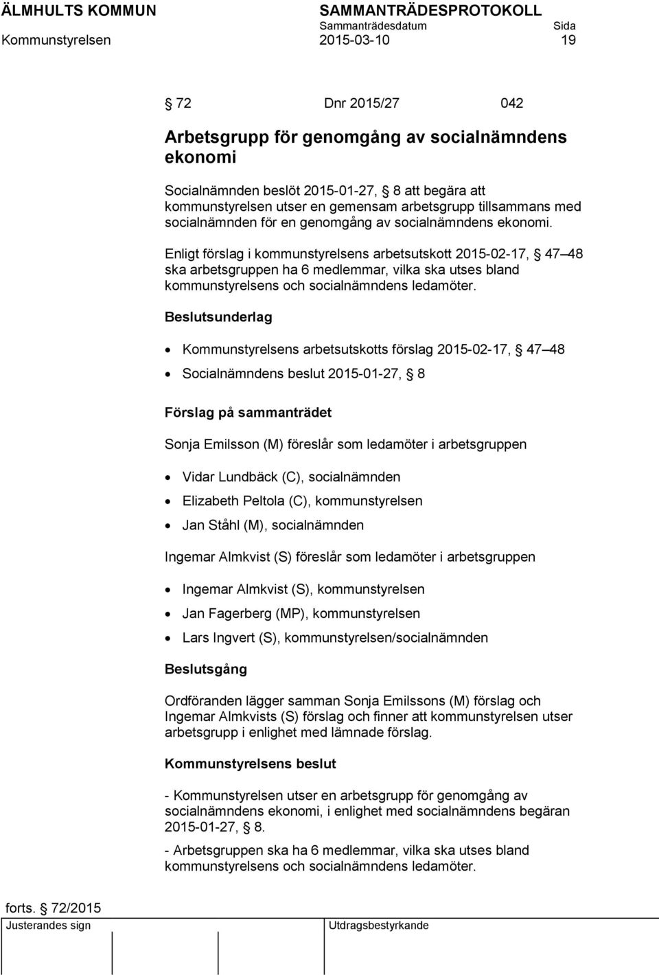 Enligt förslag i kommunstyrelsens arbetsutskott 2015-02-17, 47 48 ska arbetsgruppen ha 6 medlemmar, vilka ska utses bland kommunstyrelsens och socialnämndens ledamöter.