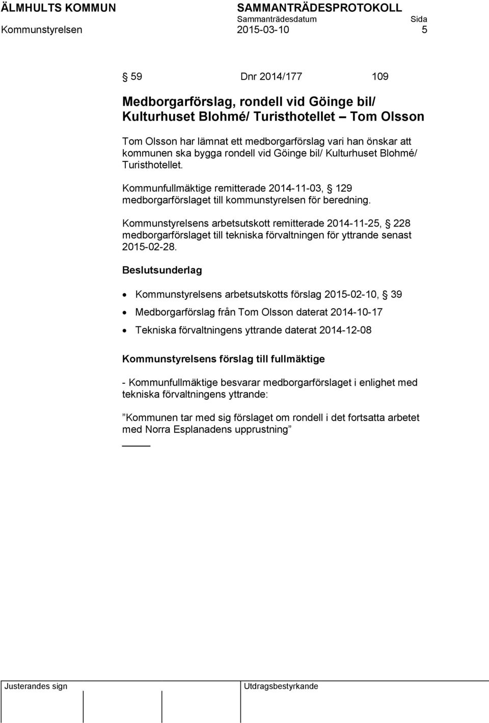 Kommunstyrelsens arbetsutskott remitterade 2014-11-25, 228 medborgarförslaget till tekniska förvaltningen för yttrande senast 2015-02-28.