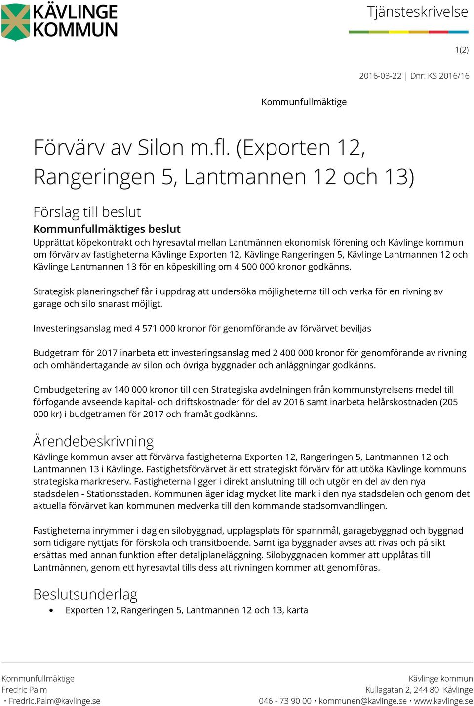 förvärv av fastigheterna Kävlinge Exporten 12, Kävlinge Rangeringen 5, Kävlinge Lantmannen 12 och Kävlinge Lantmannen 13 för en köpeskilling om 4 500 000 kronor godkänns.