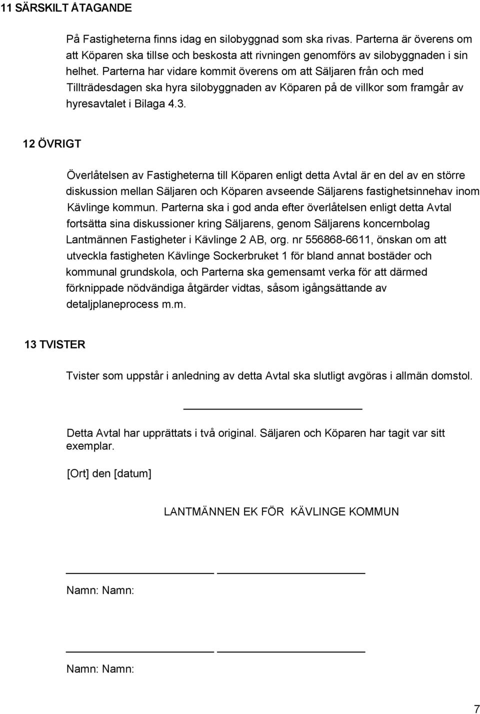 12 ÖVRIGT Överlåtelsen av Fastigheterna till Köparen enligt detta Avtal är en del av en större diskussion mellan Säljaren och Köparen avseende Säljarens fastighetsinnehav inom Kävlinge kommun.